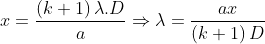 x=\frac{\left ( k+1 \right )\lambda .D}{a}\Rightarrow \lambda=\frac{ax}{\left ( k+1 \right )D}